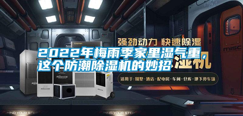 2022年梅雨季家里濕氣重，這個(gè)防潮除濕機(jī)的妙招