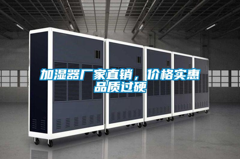 加濕器廠家直銷，價(jià)格實(shí)惠品質(zhì)過硬