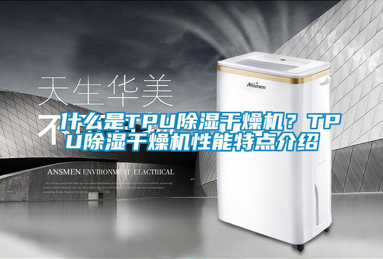 什么是TPU除濕干燥機？TPU除濕干燥機性能特點介紹