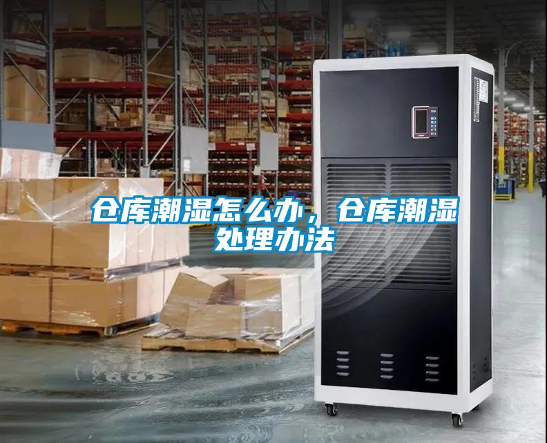 倉庫潮濕怎么辦，倉庫潮濕處理辦法