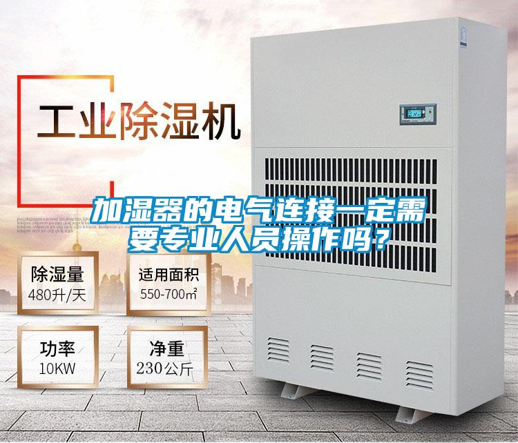 加濕器的電氣連接一定需要專業(yè)人員操作嗎？