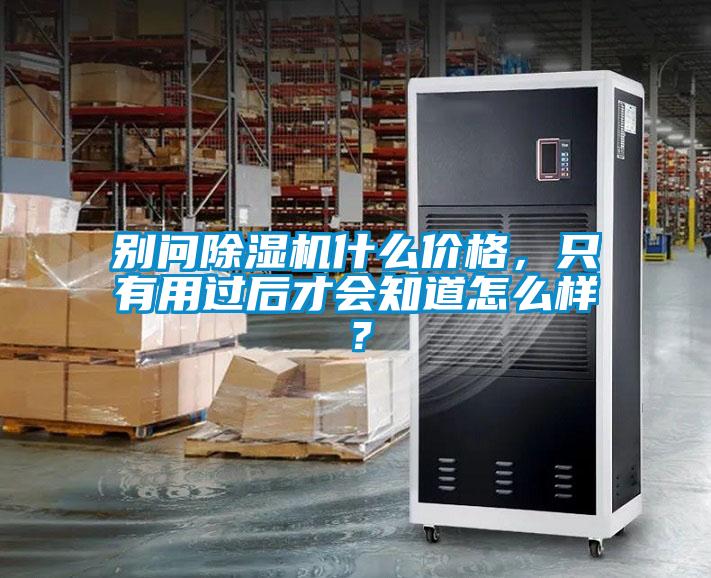 別問除濕機(jī)什么價(jià)格，只有用過后才會知道怎么樣？