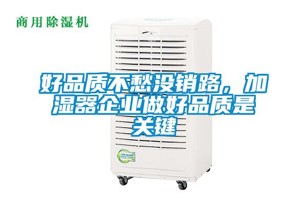 好品質(zhì)不愁沒銷路，加濕器企業(yè)做好品質(zhì)是關(guān)鍵