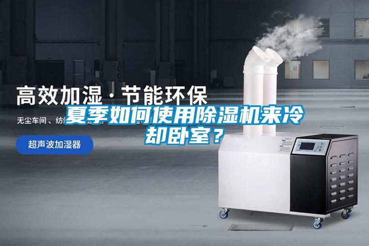 夏季如何使用除濕機(jī)來冷卻臥室？