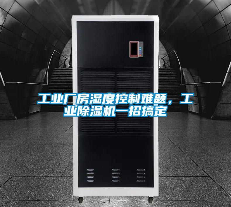 工業(yè)廠房濕度控制難題，工業(yè)除濕機一招搞定