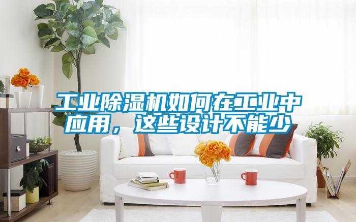 工業(yè)除濕機(jī)如何在工業(yè)中應(yīng)用，這些設(shè)計(jì)不能少