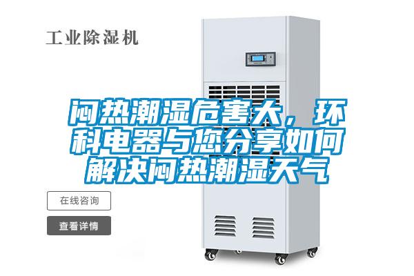 悶熱潮濕危害大，環(huán)科電器與您分享如何解決悶熱潮濕天氣