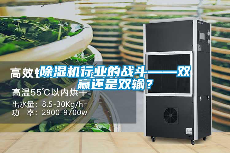除濕機(jī)行業(yè)的戰(zhàn)斗——雙贏還是雙輸？