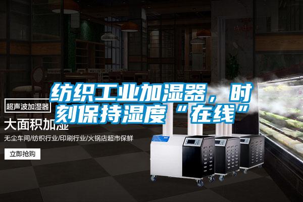 紡織工業(yè)加濕器，時(shí)刻保持濕度“在線”