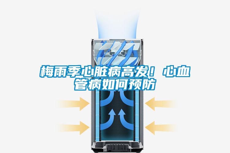 梅雨季心臟病高發(fā)！心血管病如何預(yù)防