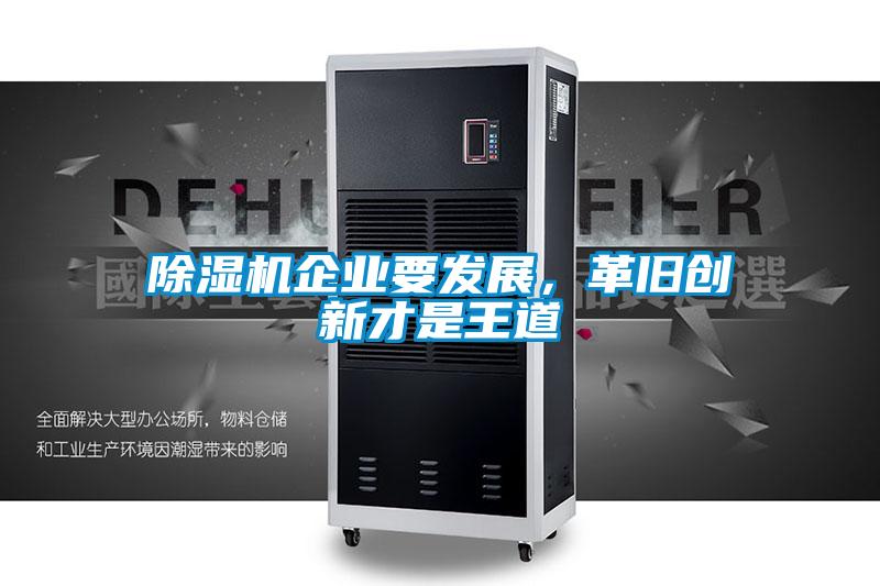 除濕機(jī)企業(yè)要發(fā)展，革舊創(chuàng)新才是王道