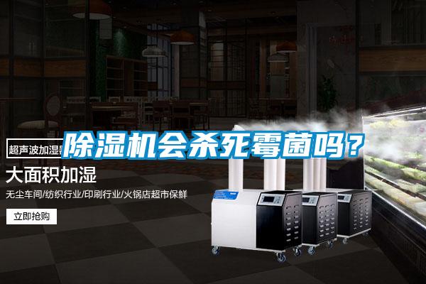除濕機(jī)會(huì)殺死霉菌嗎？