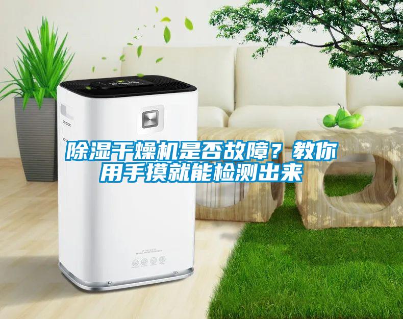 除濕干燥機(jī)是否故障？教你用手摸就能檢測(cè)出來