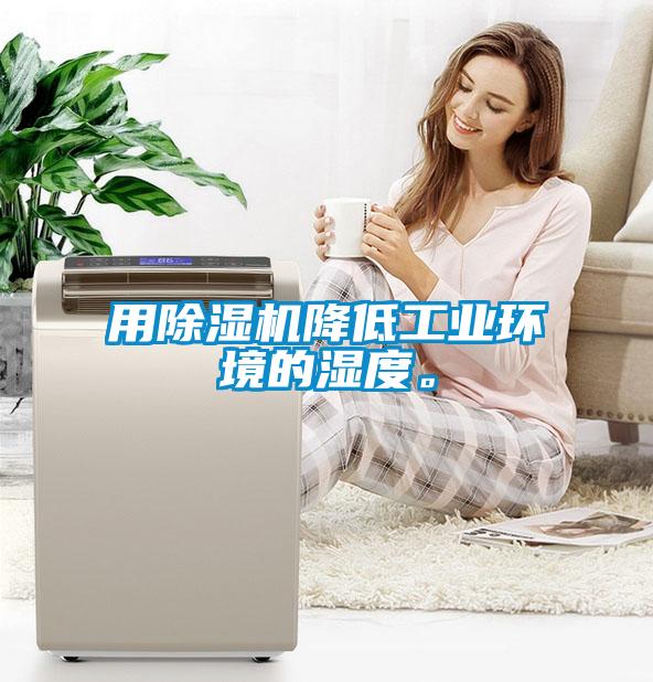 用除濕機(jī)降低工業(yè)環(huán)境的濕度。