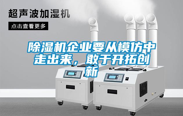 除濕機(jī)企業(yè)要從模仿中走出來(lái)，敢于開拓創(chuàng)新