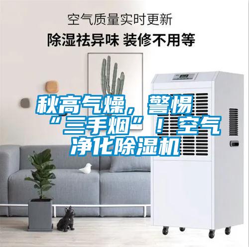 秋高氣燥，警惕“三手煙”！空氣凈化除濕機(jī)