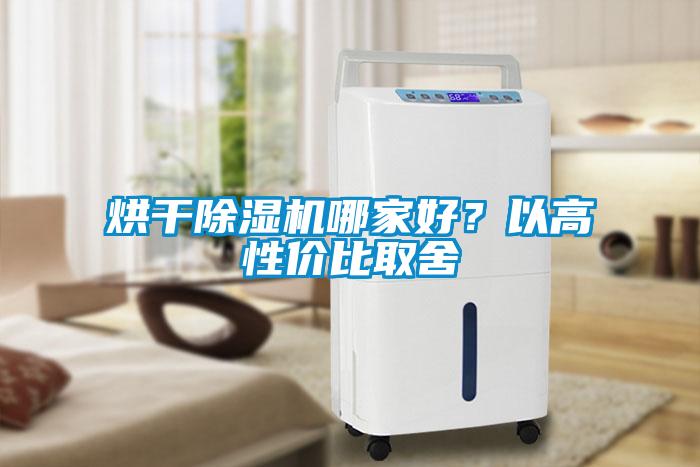烘干除濕機(jī)哪家好？以高性價(jià)比取舍