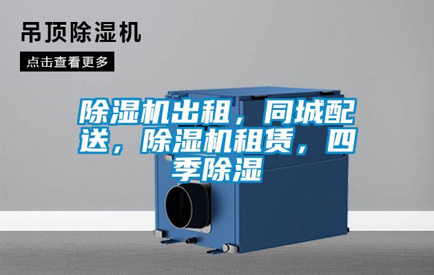 除濕機出租，同城配送，除濕機租賃，四季除濕