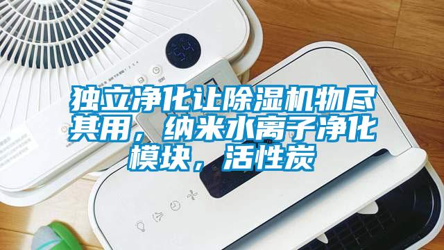 獨(dú)立凈化讓除濕機(jī)物盡其用，納米水離子凈化模塊，活性炭