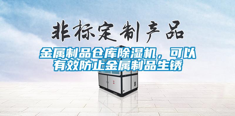 金屬制品倉庫除濕機(jī)，可以有效防止金屬制品生銹