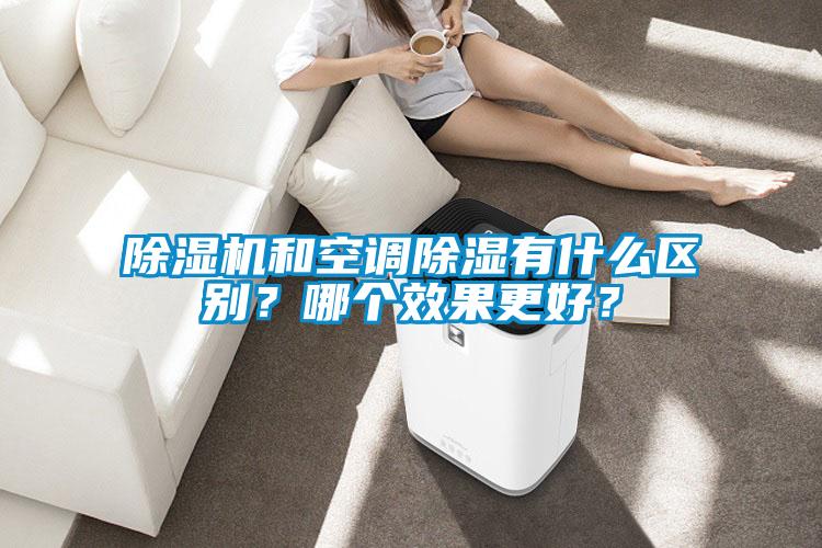 除濕機和空調除濕有什么區(qū)別？哪個效果更好？