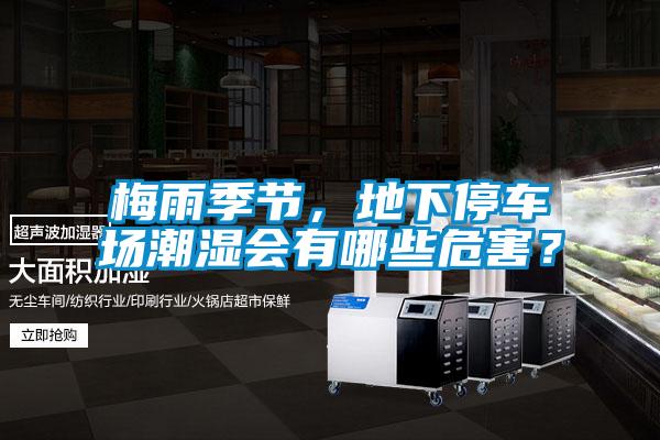 梅雨季節(jié)，地下停車場(chǎng)潮濕會(huì)有哪些危害？