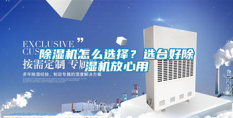 除濕機(jī)怎么選擇？選臺(tái)好除濕機(jī)放心用
