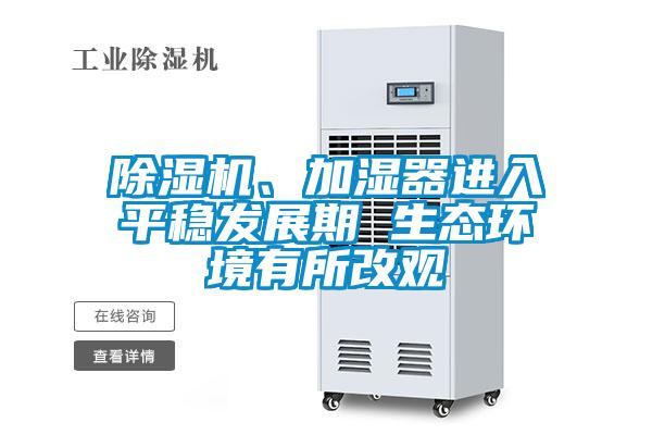 除濕機(jī)、加濕器進(jìn)入平穩(wěn)發(fā)展期 生態(tài)環(huán)境有所改觀