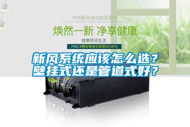 新風(fēng)系統(tǒng)應(yīng)該怎么選？壁掛式還是管道式好？