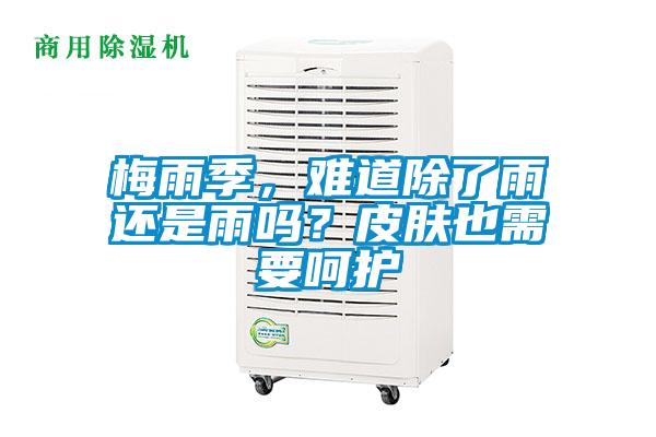 梅雨季，難道除了雨還是雨嗎？皮膚也需要呵護(hù)
