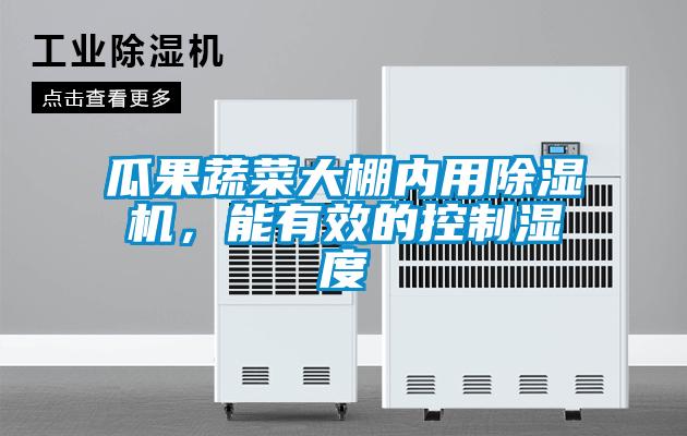 瓜果蔬菜大棚內(nèi)用除濕機(jī)，能有效的控制濕度