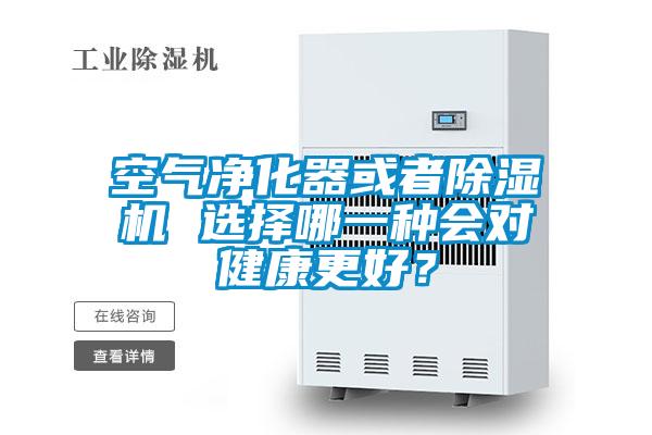 空氣凈化器或者除濕機 選擇哪一種會對健康更好？