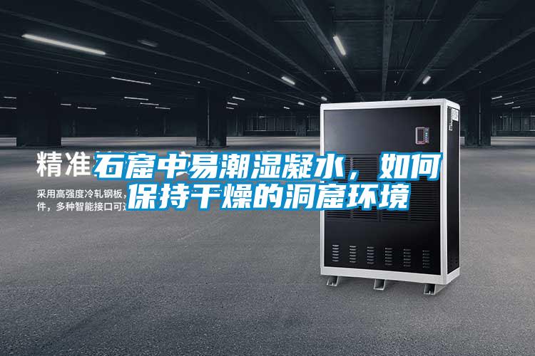 石窟中易潮濕凝水，如何保持干燥的洞窟環(huán)境