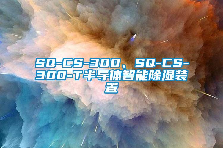 SQ-CS-300、SQ-CS-300-T半導(dǎo)體智能除濕裝置