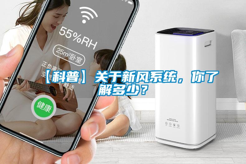 【科普】關(guān)于新風(fēng)系統(tǒng)，你了解多少？