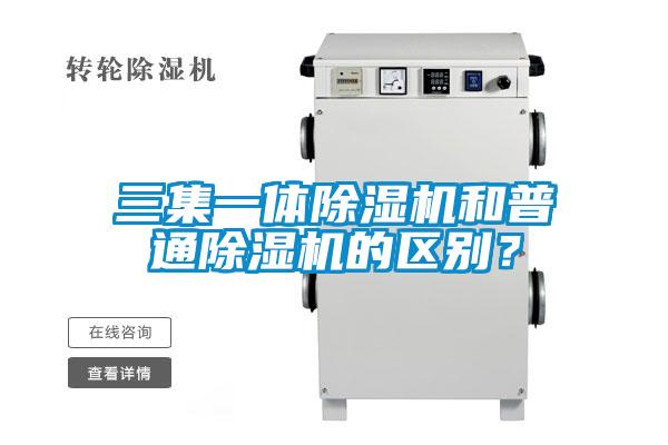 三集一體除濕機和普通除濕機的區(qū)別？