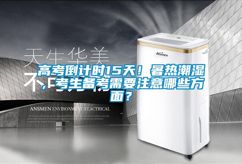 高考倒計(jì)時(shí)15天！暑熱潮濕，考生備考需要注意哪些方面？