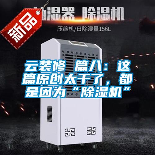 云裝修 篇八：這篇原創(chuàng)太干了，都是因?yàn)椤俺凉駲C(jī)”