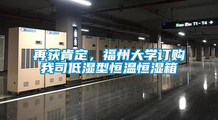 再獲肯定，福州大學(xué)訂購我司低濕型恒溫恒濕箱