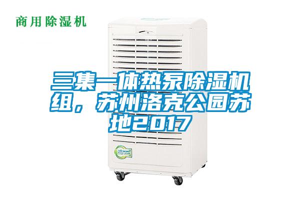 三集一體熱泵除濕機組，蘇州洛克公園蘇地2017