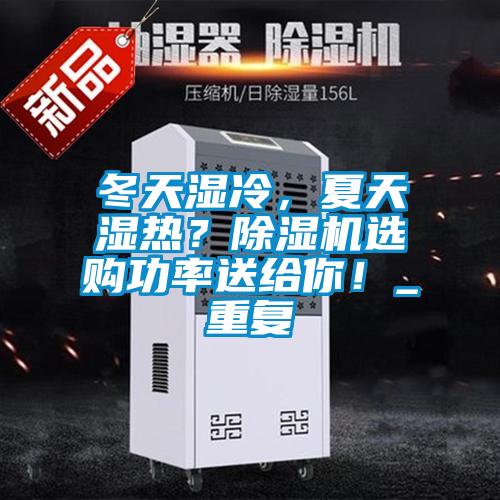 冬天濕冷，夏天濕熱？除濕機(jī)選購功率送給你！_重復(fù)