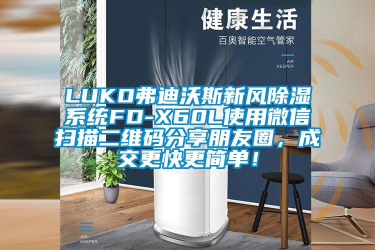 LUKO弗迪沃斯新風(fēng)除濕系統(tǒng)FD-X60L使用微信掃描二維碼分享朋友圈，成交更快更簡(jiǎn)單！