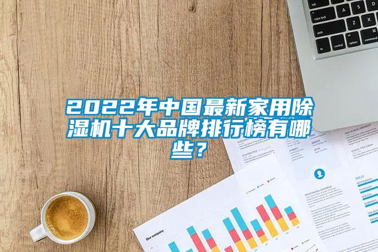 2022年中國最新家用除濕機(jī)十大品牌排行榜有哪些？