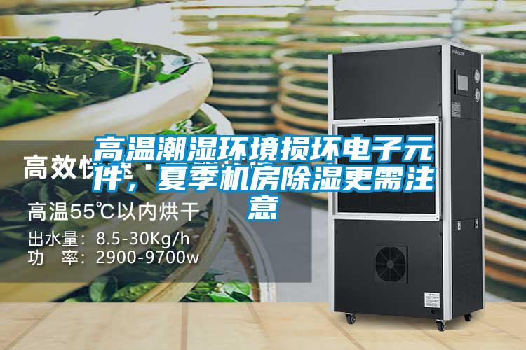 高溫潮濕環(huán)境損壞電子元件，夏季機(jī)房除濕更需注意