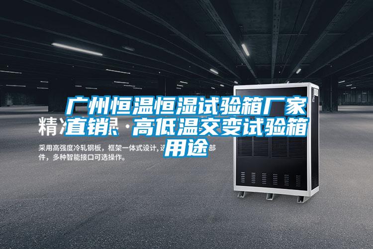 廣州恒溫恒濕試驗(yàn)箱廠家直銷、高低溫交變試驗(yàn)箱用途