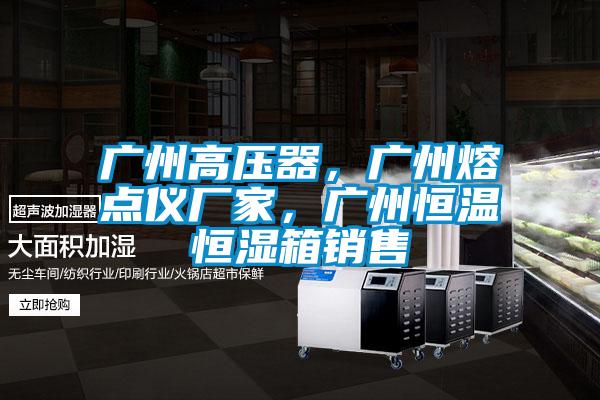 廣州高壓器，廣州熔點(diǎn)儀廠家，廣州恒溫恒濕箱銷售