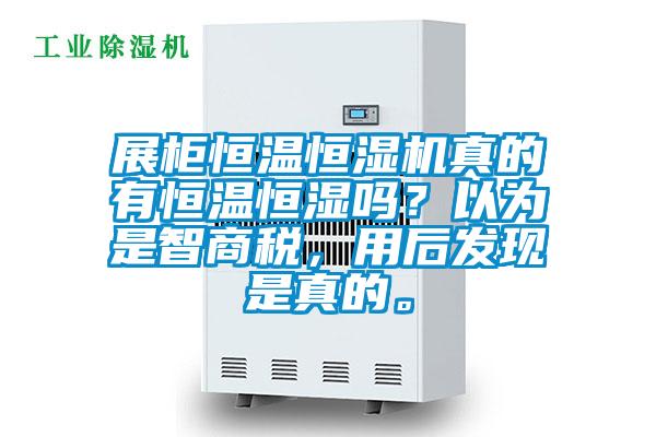 展柜恒溫恒濕機(jī)真的有恒溫恒濕嗎？以為是智商稅，用后發(fā)現(xiàn)是真的。