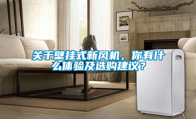 關(guān)于壁掛式新風(fēng)機，你有什么體驗及選購建議？