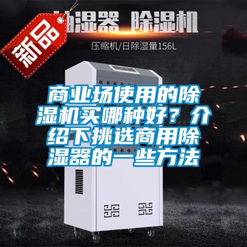 商業(yè)場使用的除濕機(jī)買哪種好？介紹下挑選商用除濕器的一些方法