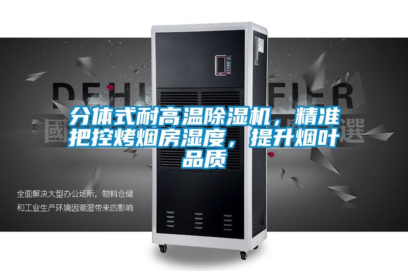 分體式耐高溫除濕機(jī)，精準(zhǔn)把控烤煙房濕度，提升煙葉品質(zhì)